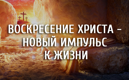Воскресение Христа - новый импульс к жизни